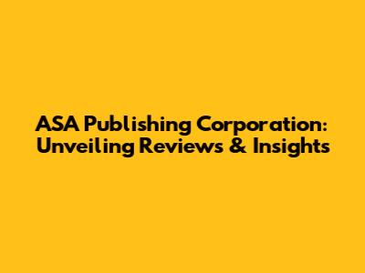ASA Publishing Corporation: Unveiling Reviews & Insights