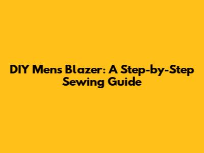 DIY Men's Blazer: A Step-by-Step Sewing Guide
