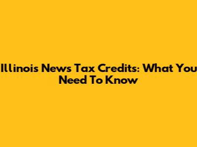 Illinois News Tax Credits: What You Need To Know