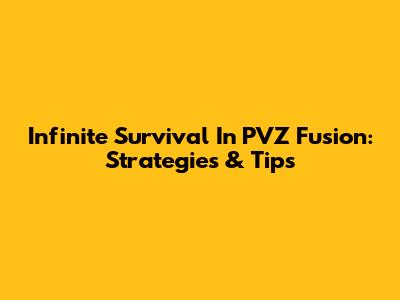 Infinite Survival In PVZ Fusion: Strategies & Tips