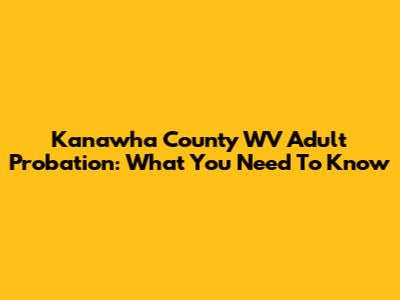 Kanawha County WV Adult Probation: What You Need To Know