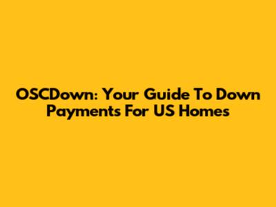 OSCDown: Your Guide To Down Payments For US Homes