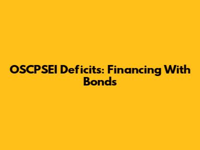 OSCPSEI Deficits: Financing With Bonds