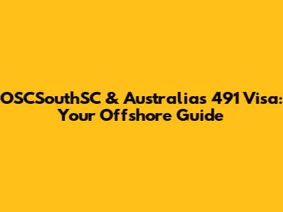 OSCSouthSC & Australia's 491 Visa: Your Offshore Guide