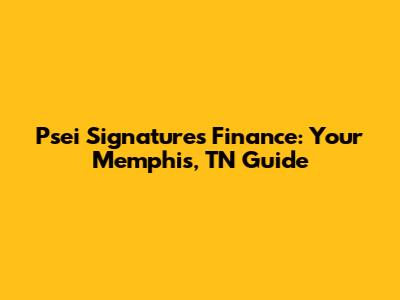 Psei Signatures Finance: Your Memphis, TN Guide