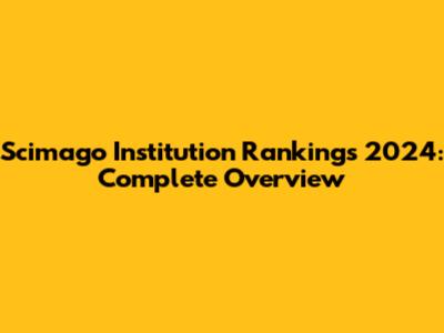 Scimago Institution Rankings 2024: Complete Overview
