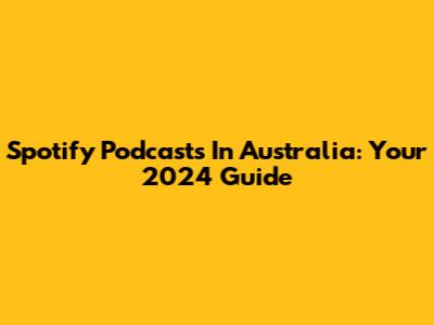 Spotify Podcasts In Australia: Your 2024 Guide